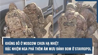 Khủng bố ở Moscow chưa hạ nhiệt, đặc nhiệm Nga phá thêm âm mưu đánh bom ở Stavropol | VTs