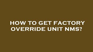 How to get factory override unit nms?