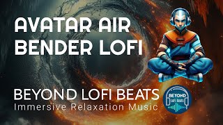 Immersive LOFI Chill Music - AIR BENDER AVATAR LOFI beats for your study and relaxation.