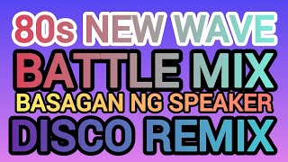 80s NEW WAVE BATTLE MIX BASAGAN NG SPEAKER DISCO REMIX