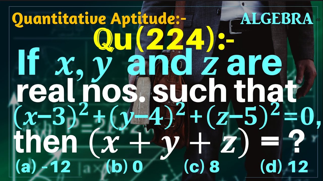 Q224 If X Y And Z Are Real Numbers Such That X 3 2 Y 4 2 Z 5 2 0 Then X Y Z Algebra Youtube