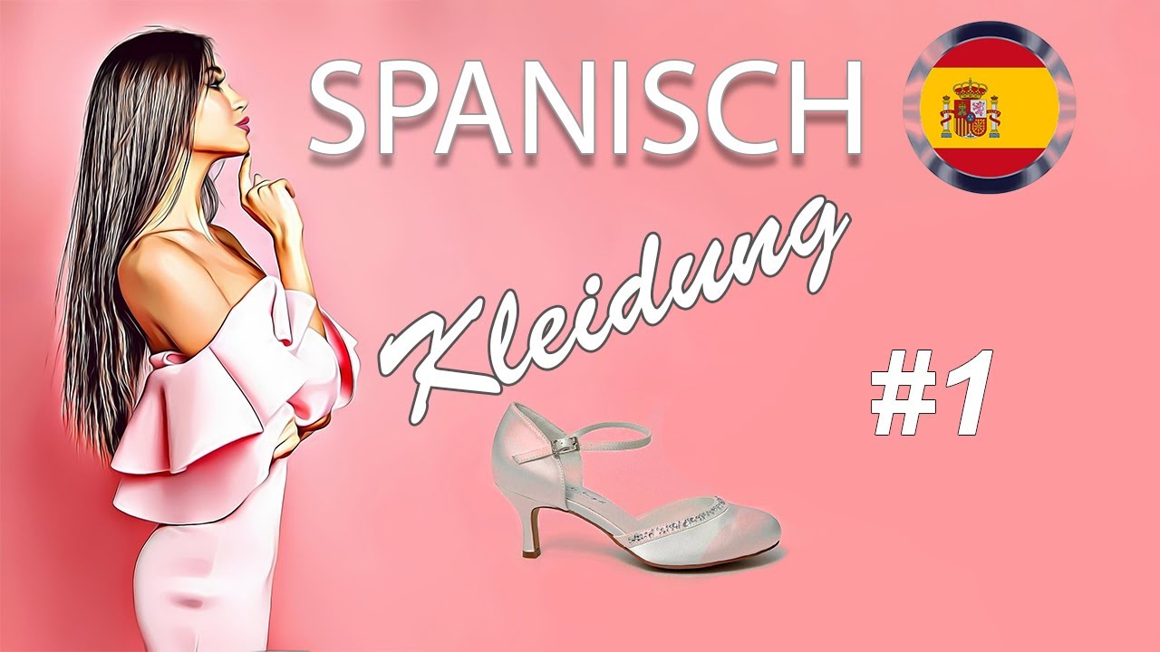 Spanisch Lernen Fur Anfanger Lektion Kleidung Und Mode 1 Deutsch Spanisch Vokabeln Youtube