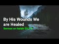 Sermon: Isaiah 53:3-9. By His Wounds We are Healed