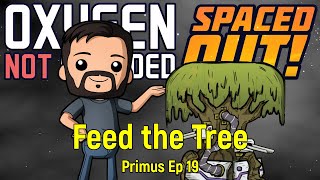 Feeding the Tree | ONI Spaced Out! | Primus Ep 19