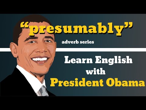 " Presumably " Usage And Pronunciation - Adverb Series - Learn English With President Obama
