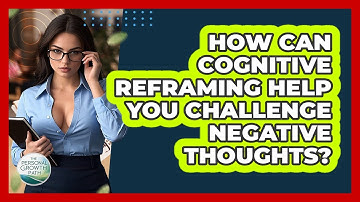 How Can Cognitive Reframing Help You Challenge Negative Thoughts? - The Personal Growth Path