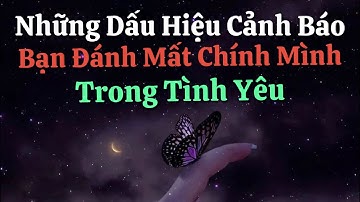 Những Dấu Hiệu Cảnh Báo - Bạn Đánh Mất Chính Mình Trong Tình Yêu