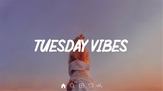 Tuesday Vibes🍃 Songs that put you in a good mood ~ Chill Vibes