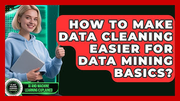 How To Make Data Cleaning Easier For Data Mining Basics? - AI and Machine Learning Explained