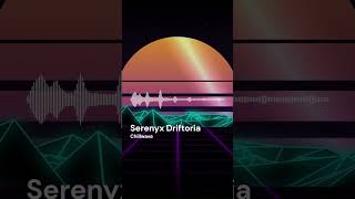 Chillwave | Serenyx Driftoria (Short)