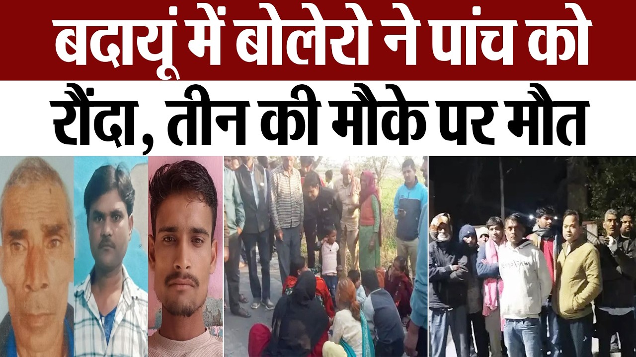 Budaun News : बदायूं में बोलेरो ने पांच को  रौंदा... तीन की मौके पर मौत
