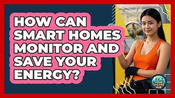 How Can Smart Homes Monitor And Save Your Energy? - Your Utilities Hub