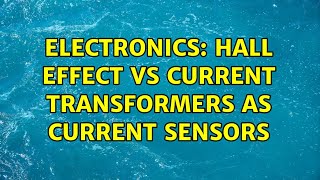 Electronics: Hall effect vs Current Transformers as Current Sensors (2 Solutions!!)