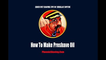 How To Make Preshave Oil: Wet Shaving Tips, Tricks & Hacks with Douglas Smythe