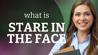 Understanding Stare In The Face - A Phrase In Focus