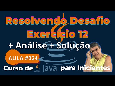 Aula 024 – 🚀 Resolvendo o desafio do Exercício 12 -  Curso de Java para Iniciantes