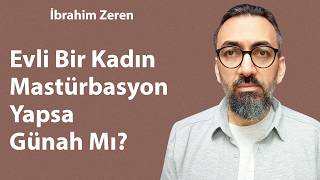 Evli Bir Kadın Mastürbasyon Yapsa Günah Mı? / İbrahim Zeren