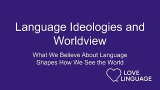 Language Ideologies and Worldview: How Beliefs About Language Shape Culture and Identity