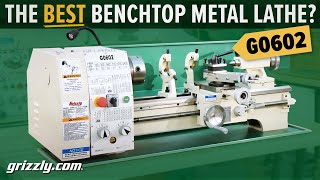 The Best Benchtop Metal Lathe? Grizzly G0602 10 X 22 Metal Lathe