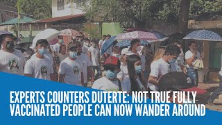 Experts counter Duterte: Not true fully vaccinated people can now wander around