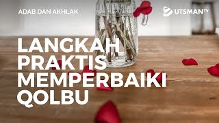 Adab dan Akhlak - Langkah Praktis Memperbaiki Qolbu - Ustadz Abdullah Zaen, Lc., M.A.