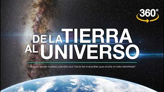 De  la TIERRA al UNIVERSO (en 360° y 4K)