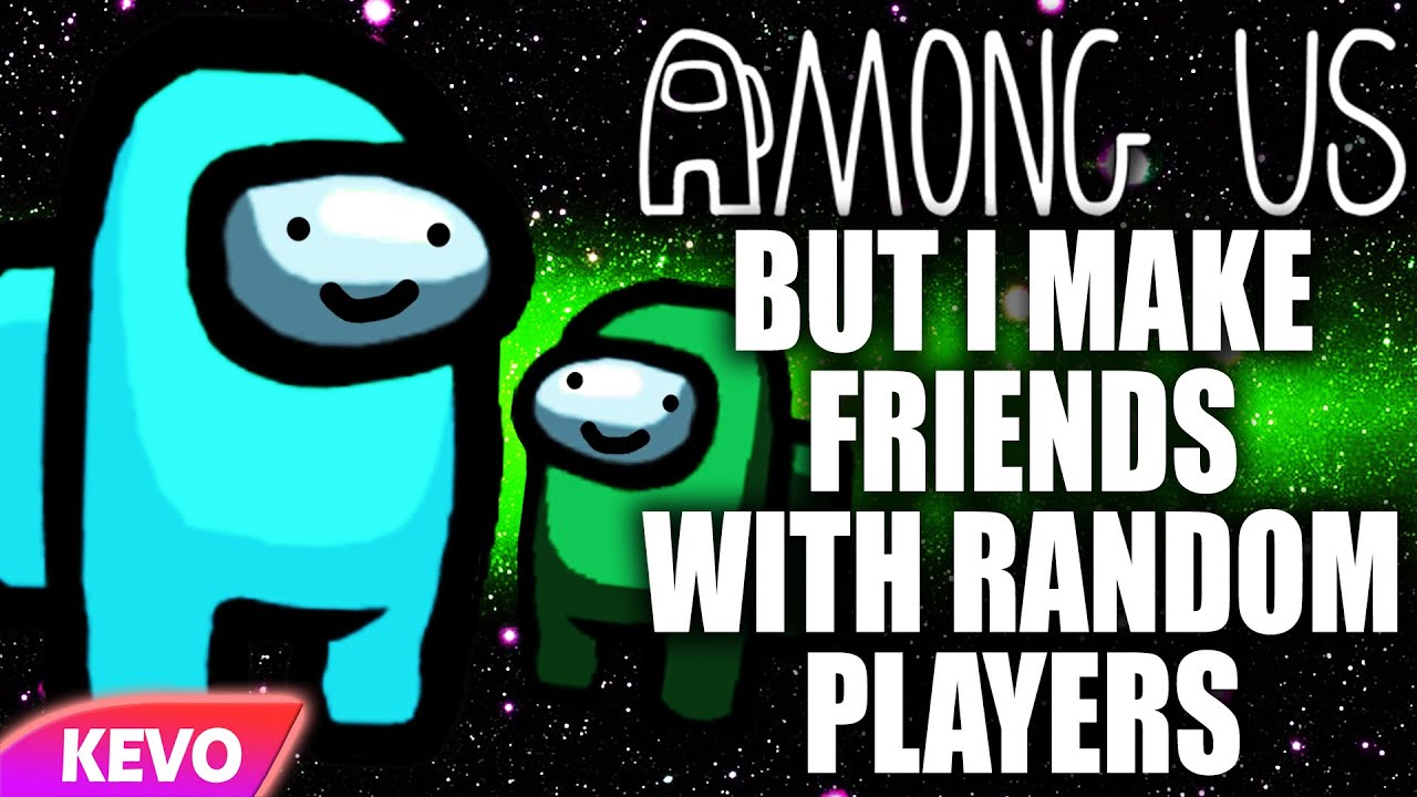 Among Us but I make friends with random players