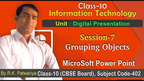 Session-7 Grouping Objects | Unit-Digital Presentation (Intermediate) | Information Technology