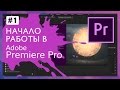 Начало Работы c Adobe Premiere Pro CC 2017 #1