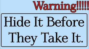 You have to hide it right now before they take it away from you.
