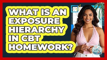 What Is An Exposure Hierarchy In CBT Homework? - CBT Toolkit