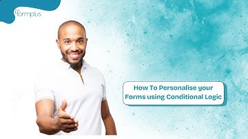 How To Personalise Your Forms Using Conditional Logic.