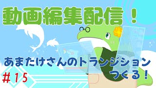 【動画編集】#15　あまたけさんのトランジション作る！