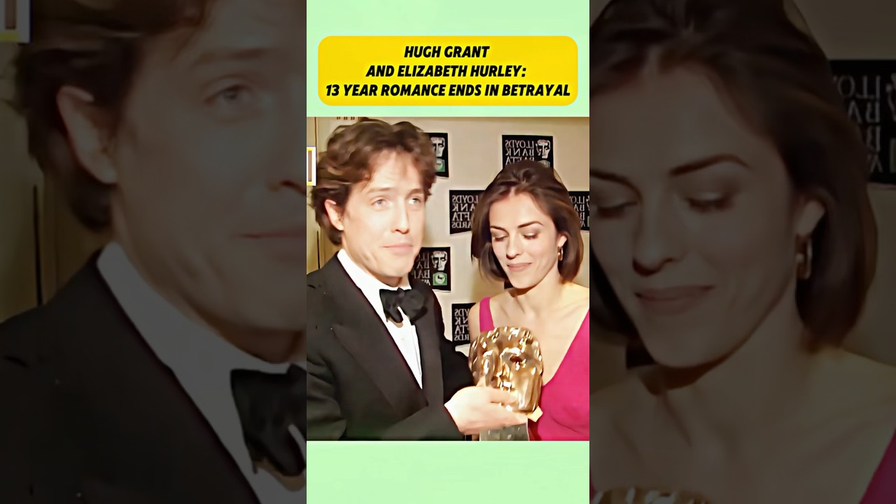 Hugh Grant and Elizabeth Hurley: 13-Year Romance Ends in Betrayal