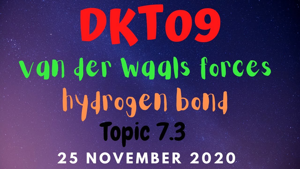DKT09 - Topic 7.3: Intermolecular Forces (van der Waals forces & Hydrogen bond) - 25 November 2020