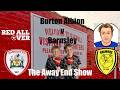 RAO Away End Show: Burton Albion with the fabulous Edward Walker!