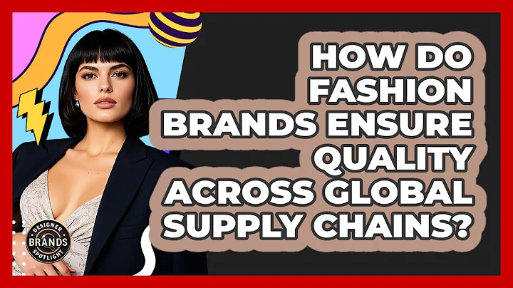 How Do Fashion Brands Ensure Quality Across Global Supply Chains? - Designer Brands Spotlight