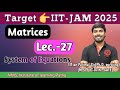 Matrices  lec27 iitjam 2025 system of equation  by iitian parimal sir iit delhi