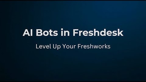 Level up your Freshworks: AI Bots in Freshdesk