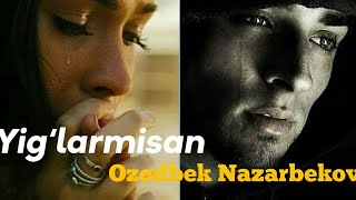 Yig‘larmisan - Ozodbek Nazarbekov.