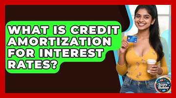 What Is Credit Amortization For Interest Rates? - Student Score Builder