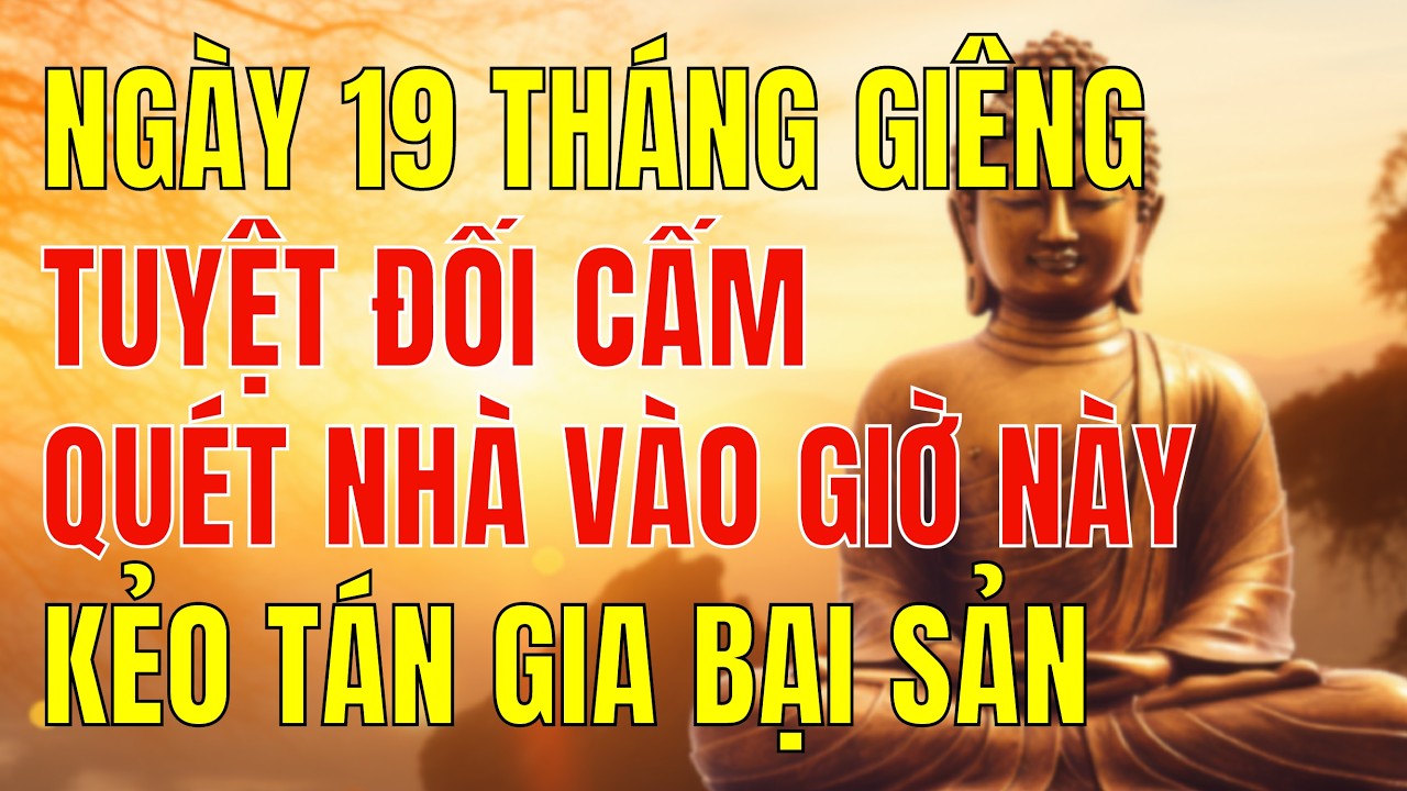 Ngày 19 Tháng Giêng – Cấm Quét Nhà Vào Giờ Này | Bí Mật Giữ Tài Lộc Theo Phật Pháp Và Tử Vi