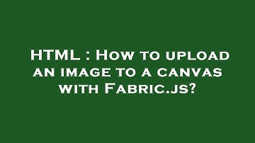 HTML : How to upload an image to a canvas with Fabric.js?