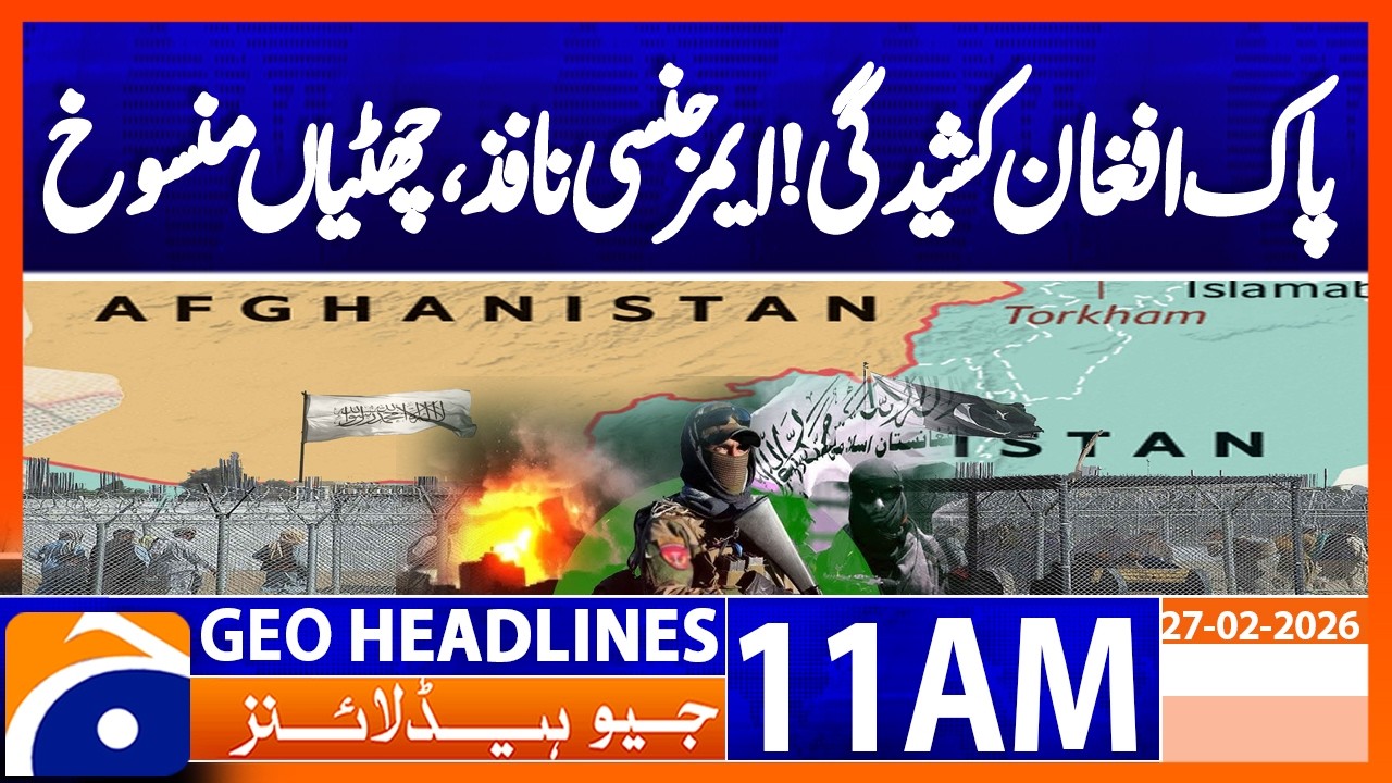 Pak-Afghan tensions | Emergency imposed, holidays cancelled | Geo News 11AM Headlines 27 Feb 2026