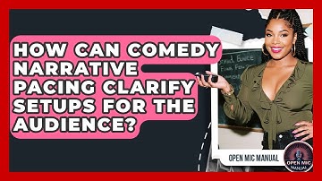 How Can Comedy Narrative Pacing Clarify Setups For The Audience? - Open Mic Manual