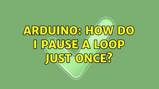 Arduino: How do I pause a loop just once (2 Solutions!!)