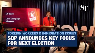 Foreign workers and immigration issues will be main focus for SDP in next general election