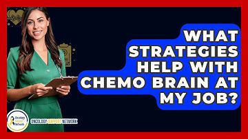 What Strategies Help With Chemo Brain At My Job? - Oncology Support Network