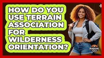 How Do You Use Terrain Association For Wilderness Orientation? - Survival Skills for Everyone