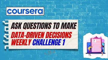 Coursera - Ask Questions to Make Data-Driven Decisions- Week 1-Weekly challenge 1 assessment
